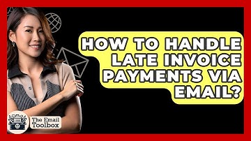 How To Handle Late Invoice Payments Via Email? - TheEmailToolbox.com