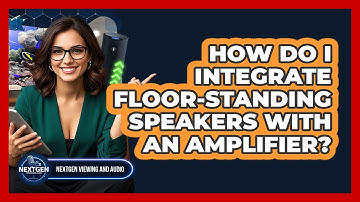 How Do I Integrate Floor-standing Speakers With An Amplifier? - NextGen Viewing and Audio