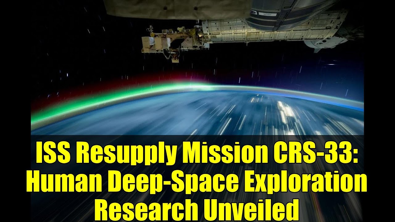 ISS Resupply Mission CRS-33: Human Deep-Space Exploration Research Unveiled