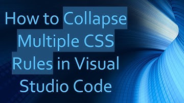 How to Collapse Multiple CSS Rules in Visual Studio Code