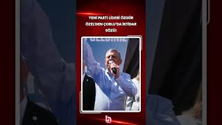Yeni̇ Parti Lideri Özgür Özelden Çorluda Iktidar Sözü