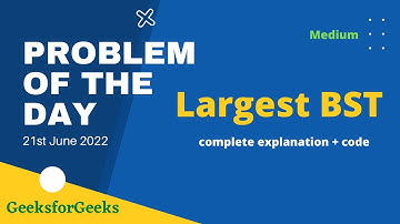 Largest BST | gfg POTD | 21st June | Let