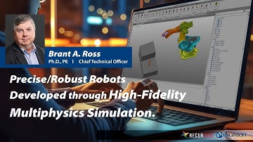Webinar - Precise / Robust Robots Developed through High-Fidelity Multiphysics Simulation.