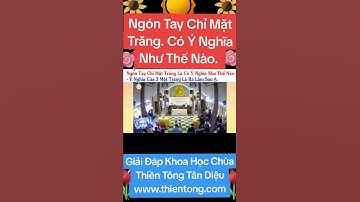 NGÓN TAY CHỈ MẶT TRĂNG CÓ Ý NGHĨA NHƯ THẾ NÀO & GIẢI ĐÁP KHOA HỌC CHÙA THIỀN TÔNG TÂN DIỆU