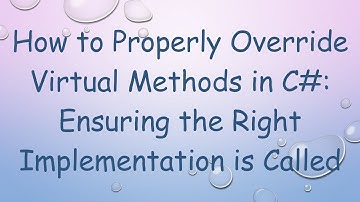 How to Properly Override Virtual Methods in C#: Ensuring the Right Implementation is Called