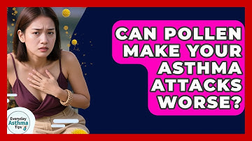 Can Pollen Make Your Asthma Attacks Worse? - Everyday Asthma Tips