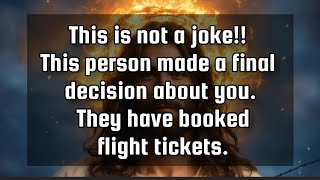 God's message for youThis person made a final decision about you. They have booked flight tickets.