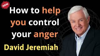 How to help you control your anger - Prophecy of David Jeremiah