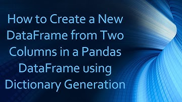 How to Create a New DataFrame from Two Columns in a Pandas DataFrame using Dictionary Generation