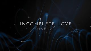 Incomplete Love Mashup | Bollywood Lofi | Top Songs