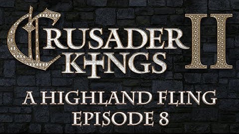 Crusader Kings II: A Highland Fling, Episode 8