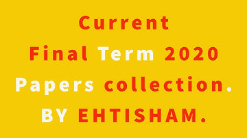 Current Final Term 2020 Papers collection.| BY EHTISHAM.