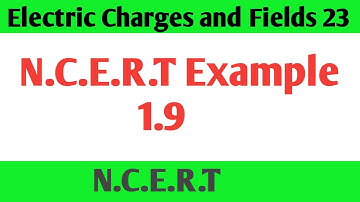 N.C.E.R.T EXAMPLE 1.9||ELECTRIC CHARGES AND FIELDS ||PHYSICS CLASS 12TH ||CHAPTER 1