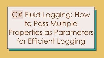 C# Fluid Logging: How to Pass Multiple Properties as Parameters for Efficient Logging