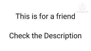 Doing this for a Friend (Check Desc)