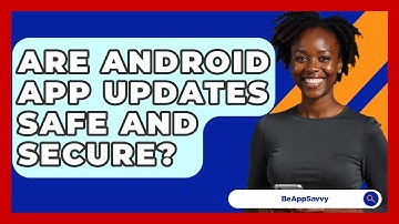 Are Android App Updates Safe And Secure? - Be App Savvy