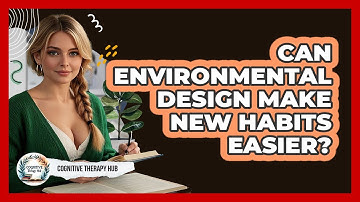 Can Environmental Design Make New Habits Easier? - Cognitive Therapy Hub