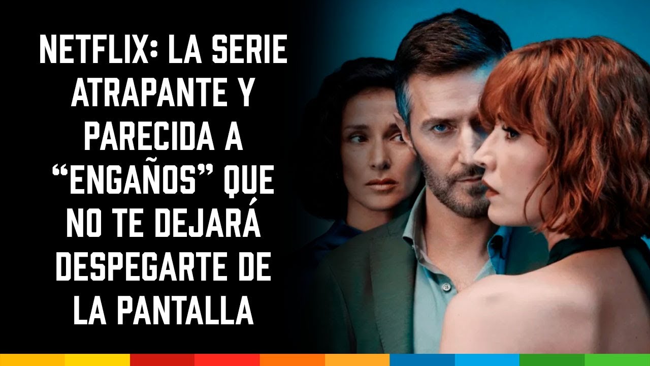 Netflix: la serie atrapante y parecida a “engaños” que no te dejará ...