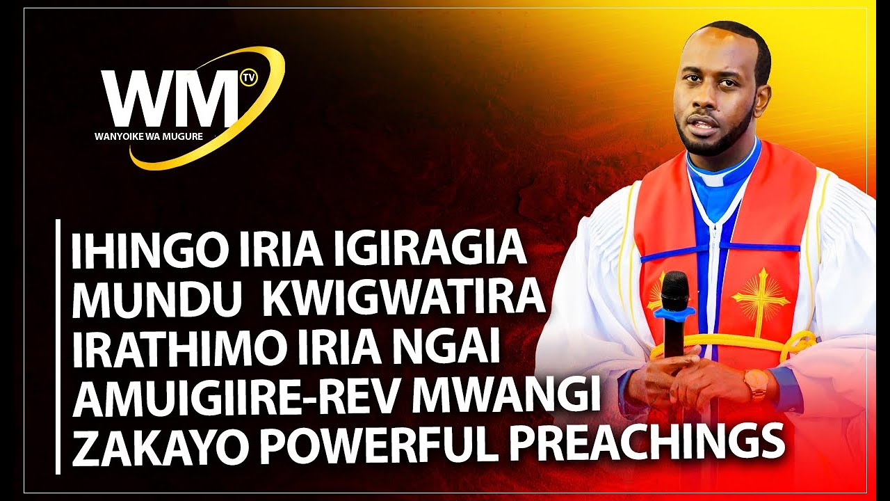 IHINGO IRIA IGIRAGIA MUNDU  KWIGWATIRA IRATHIMO IRIA NGAI AMUIGIIRE-REV MWANGI ZAKAYO  PREACHINGS