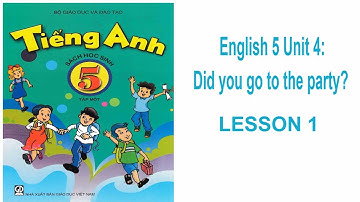 English 5 Unit 4: Did you go to the party? LESSON 1