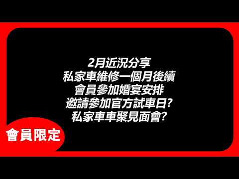 (會員限定)2月，我部車終於整好了/會員參加婚宴安排/官方試車日/私家車車聚日？ | 2026.02近況分享