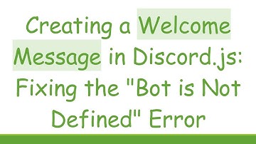Creating a Welcome Message in Discord.js: Fixing the "Bot is Not Defined" Error