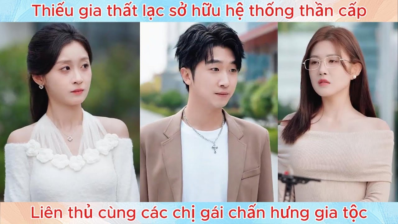 Thiếu gia thất lạc sở hữu hệ thống thần cấp, liên thủ cùng các chị gái chấn hưng gia tộc.
