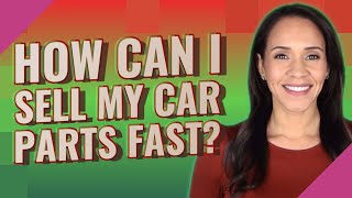 How can I sell my car parts fast