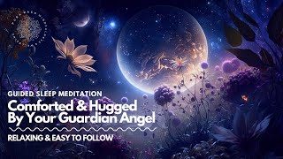 Sleep Meditation, Hugged & Comforted By Your Guardian Angel