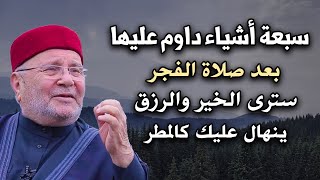 سبعة أشياء داوم عليها بعد صلاة الفجر, سترى الخير والرزق ينهال عليك كالمطر دكتور: محمد راتب النابلسي