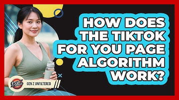 How Does The TikTok For You Page Algorithm Work? - Gen Z Unfiltered