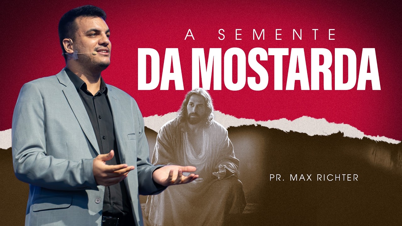 A Semente da Mostarda | Pr. Max Richter