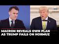 We Are Proposing Macron Reveals Own Plan For Strait Of Hormuz After Snubbing Trump Iran War
