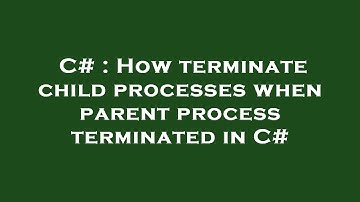 C# : How terminate child processes when parent process terminated in C#