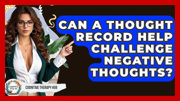 Can A Thought Record Help Challenge Negative Thoughts? - Cognitive Therapy Hub