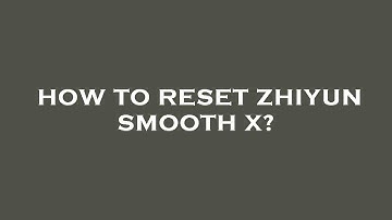 How to reset zhiyun smooth x?
