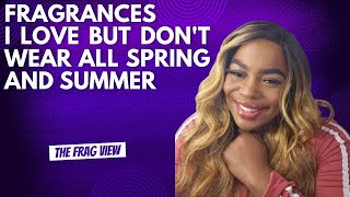 FRAGRANCES I LOVE BUT DONT WEAR ALL SPRING AND SUMMER -THE FRAG VIEW