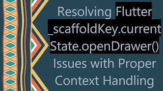 Resolving Flutter _scaffoldKey.currentState.openDrawer() Issues with Proper Context Handling