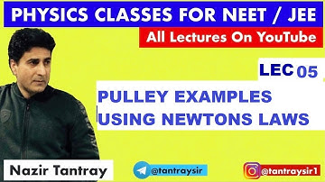 Lec - 5 : Pulley Examples Using Newtons Laws By Nazir Tantray