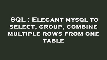 SQL : Elegant mysql to select, group, combine multiple rows from one table