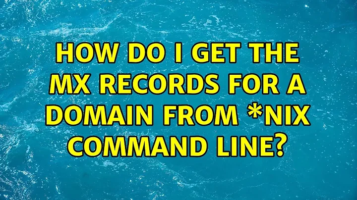 How do I get the mx records for a domain from \*nix command line? (3 Solutions!!)