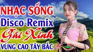 Đây Mới Là Nhạc Sống Disco Remix 2025 Mới Ra Lò - LK Nhạc Sống Tây Bắc Vùng Cao Remix Gái Xinh