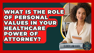 What Is The Role Of Personal Values In Your Healthcare Power Of Attorney? - Elder Law Guru