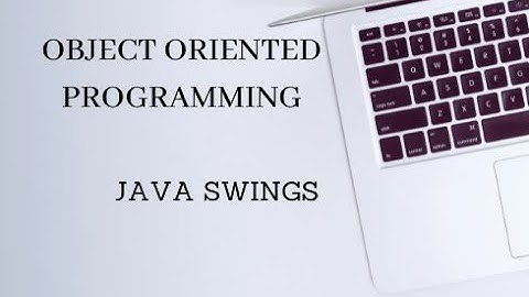 OBJECT ORIENTED PROGRAMMING - JAVA SWINGS