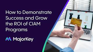 How to Demonstrate Success and Grow the ROI of CIAM Programs