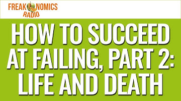 How to Succeed at Failing, Part 2: Life and Death (Update) | Freakonomics Radio