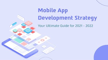 Mobile App Development Strategy: Your Ultimate Guide for 2021 - 2022