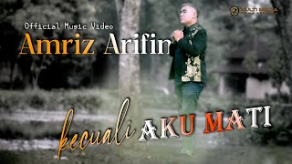 Amriz arifin Kecuali Aku Mati [ Official Music Video ] Dangdut Terbaru