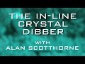 The In-Line Crystal Dibber With Alan Scotthorne