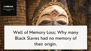 Well of Memory Loss; Why many Black Slaves had no memory of their origin.